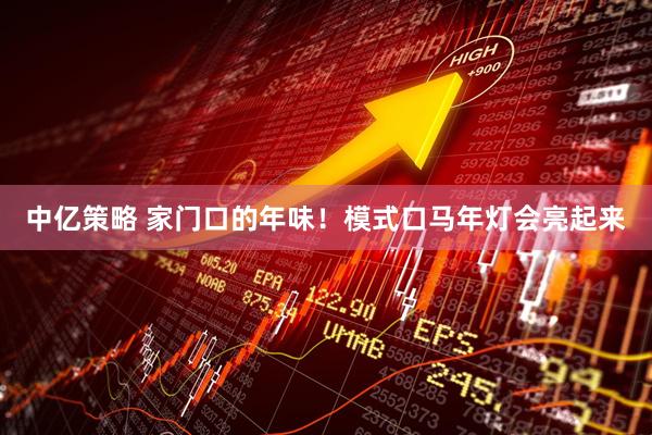中亿策略 家门口的年味！模式口马年灯会亮起来