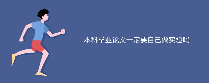 本科毕业论文一定要自己做实验吗