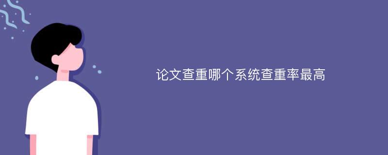 论文查重哪个系统查重率最高