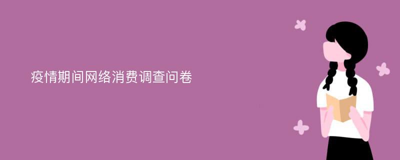 疫情期间网络消费调查问卷