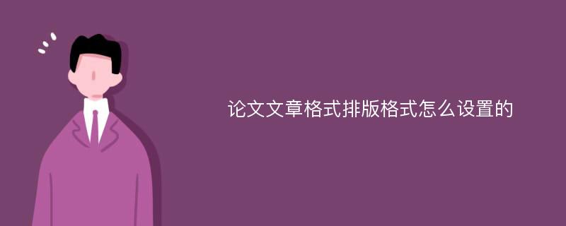 论文文章格式排版格式怎么设置的