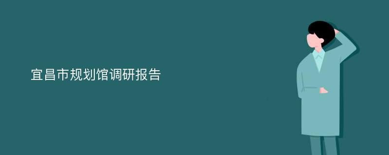 宜昌市规划馆调研报告