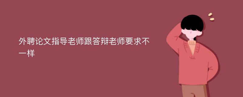 外聘论文指导老师跟答辩老师要求不一样