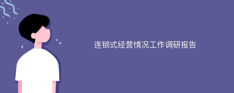 连锁式经营情况工作调研报告