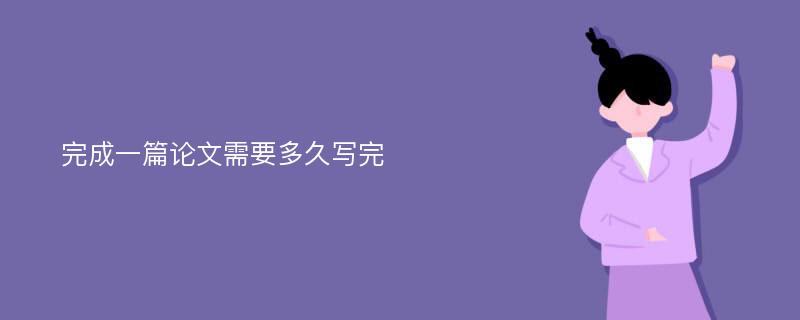 完成一篇论文需要多久写完