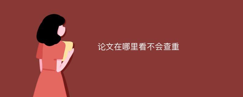 论文在哪里看不会查重